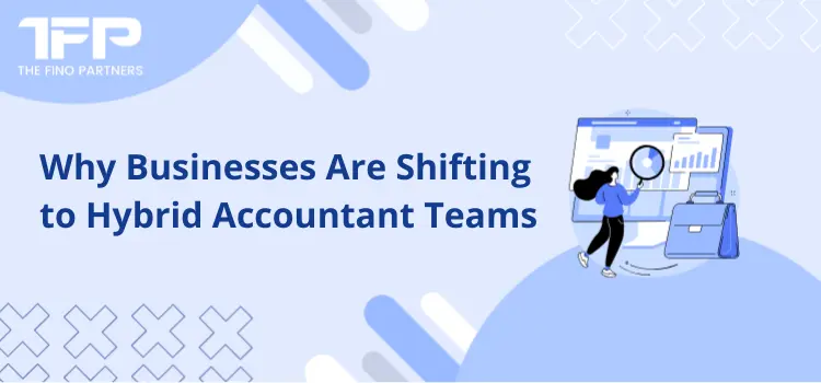 Why Businesses Are Shifting to Hybrid Accountant Teams